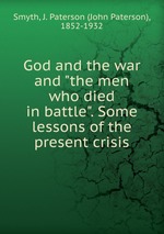God and the war and "the men who died in battle". Some lessons of the present crisis