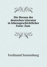 Die Heroen der deutschen Literatur in lebensgeschichtlicher Form: Zum