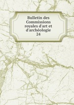 Bulletin des Commissions royales d`art et d`archologie. 24