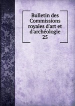 Bulletin des Commissions royales d`art et d`archologie. 25