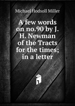 A few words on no.90 by J.H. Newman of the Tracts for the times; in a letter