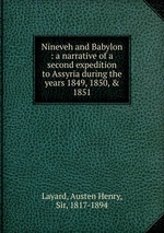 Nineveh and Babylon : a narrative of a second expedition to Assyria during the years 1849, 1850, & 1851