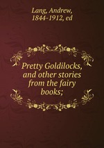 Pretty Goldilocks, and other stories from the fairy books;