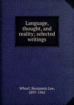 Language, thought, and reality; selected writings
