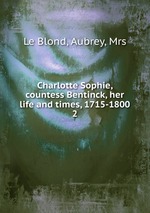 Charlotte Sophie, countess Bentinck, her life and times, 1715-1800. 2