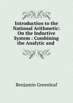Introduction to the National Arithmetic: On the Inductive System : Combining the Analytic and