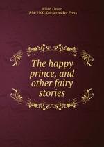 The happy prince, and other fairy stories