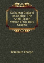 a halgan Godspel on Englisc: The Anglo-Saxon version of the Holy Gospels