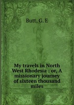 My travels in North West Rhodesia : or, A missionary journey of sixteen thousand miles