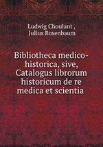 Bibliotheca medico-historica, sive, Catalogus librorum historicum de re medica et scientia