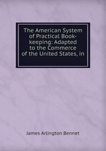 The American System of Practical Book-keeping: Adapted to the Commerce of the United States, in