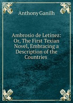 Ambrosio de Letinez: Or, The First Texian Novel, Embracing a Description of the Countries