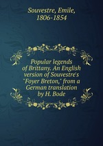 Popular legends of Brittany. An English version of Souvestre`s "Foyer Breton," from a German translation by H. Bode