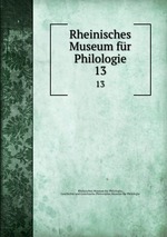 Rheinisches Museum fr Philologie. 13