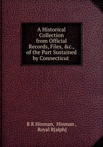 A Historical Collection from Official Records, Files, &c., of the Part Sustained by Connecticut
