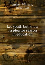 Let youth but know : a plea for reason in education