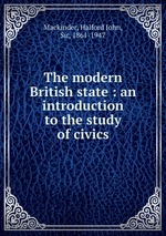 The modern British state : an introduction to the study of civics