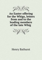 An Easter offering for the Whigs, letters from and to the leading members of the late Whig