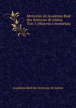 Memorias da Academia Real das Sciencias de Lisboa. Tom 5 (Historia e memorias)