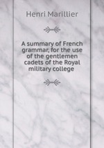 A summary of French grammar, for the use of the gentlemen cadets of the Royal military college