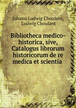 Bibliotheca medico-historica, sive, Catalogus librorum historicorum de re medica et scientia