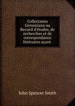Collectanea Gersoniana ou Recueil d`tudes, de recherches et de correspondance littraires ayant