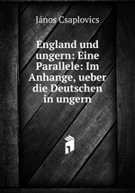 England und ungern: Eine Parallele: Im Anhange, ueber die Deutschen in ungern