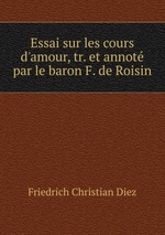 Essai sur les cours d`amour, tr. et annot par le baron F. de Roisin