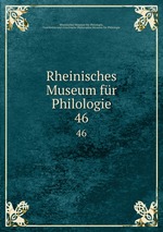 Rheinisches Museum fr Philologie. 46