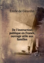 De l`instruction publique en France, ouvrage utile aux familles