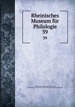 Rheinisches Museum fr Philologie. 39