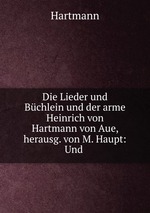 Die Lieder und Bchlein und der arme Heinrich von Hartmann von Aue, herausg. von M. Haupt: Und