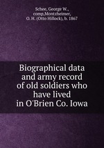 Biographical data and army record of old soldiers who have lived in O`Brien Co. Iowa