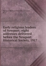Early religious leaders of Newport; eight addresses delivered before the Newport Historical Society, 1917