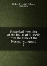 Historical memoirs of the house of Russell; from the time of the Norman conquest. 2