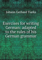 Exercises for writing German: adapted to the rules of his German grammar