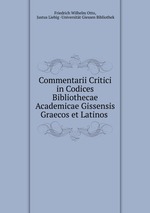 Commentarii Critici in Codices Bibliothecae Academicae Gissensis Graecos et Latinos