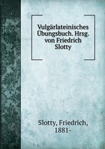 Vulgrlateinisches bungsbuch. Hrsg. von Friedrich Slotty