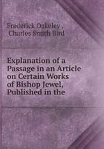 Explanation of a Passage in an Article on Certain Works of Bishop Jewel, Published in the