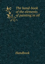 The hand-book of the elements of painting in oil
