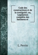 Code des constructions et de la contiguit; ou, Legislation complte des batimens et