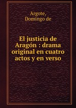 El justicia de Aragn : drama original en cuatro actos y en verso