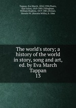 The world`s story; a history of the world in story, song and art, ed. by Eva March Tappan. 13