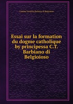 Essai sur la formation du dogme catholique by principessa C.T. Barbiano di Belgioioso