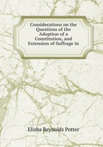 Considerations on the Questions of the Adoption of a Constitution, and Extension of Suffrage in