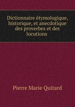 Dictionnaire tymologique, historique, et anecdotique des proverbes et des locutions