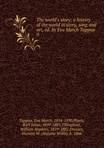 The world`s story; a history of the world in story, song and art, ed. by Eva March Tappan. 9