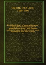 The Ridpath library of universal literature : a biographical and bibliographical summary of the world`s most eminent authors, including the choicest extracts and masterpieces from their writings .. 6