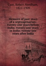 Memoirs of past years of a septuagenarian; twenty-one years before India; twenty-one years in India; twenty-one years after India