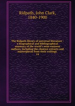 The Ridpath library of universal literature : a biographical and bibliographical summary of the world`s most eminent authors, including the choicest extracts and masterpieces from their writings .. 14